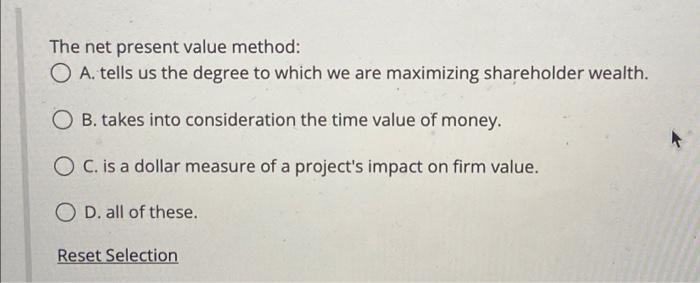 The net present value method: O A. tells us the degree