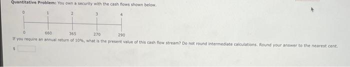  Quantitative Problem: You own a security with the cash flows shown