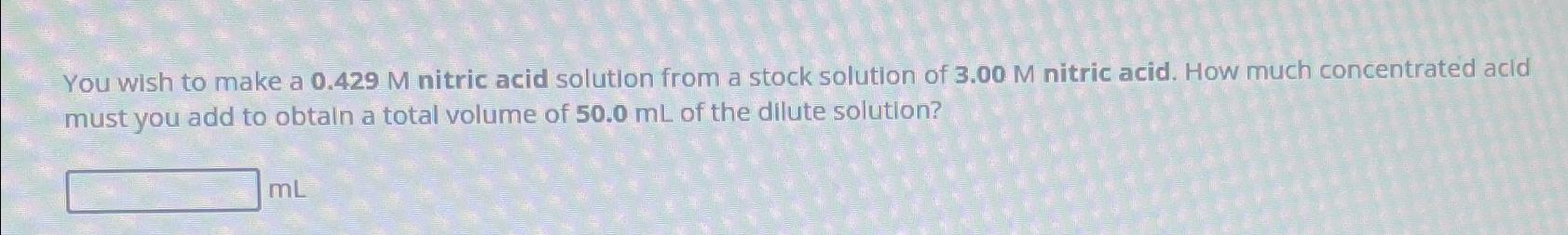  You wish to make a 0.429M nitric acid solution from a