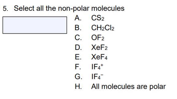 B 5. Select all the non-polar molecules A. CS2 CH2Cl2 C.