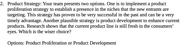 2. Product Strategy: Your team presents two options. One is to