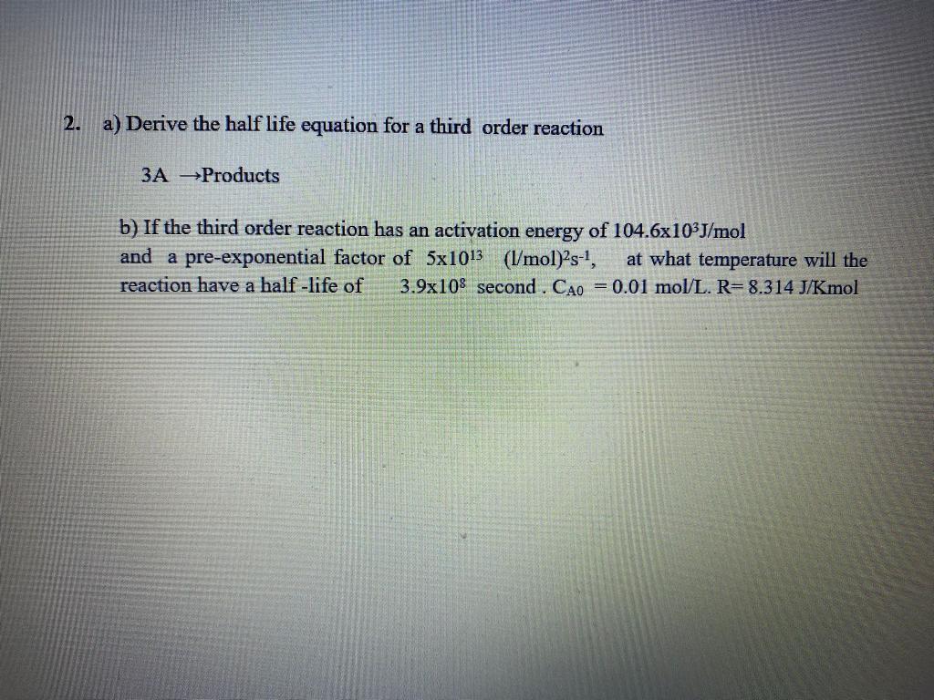  2. a) Derive the half life equation for a third order