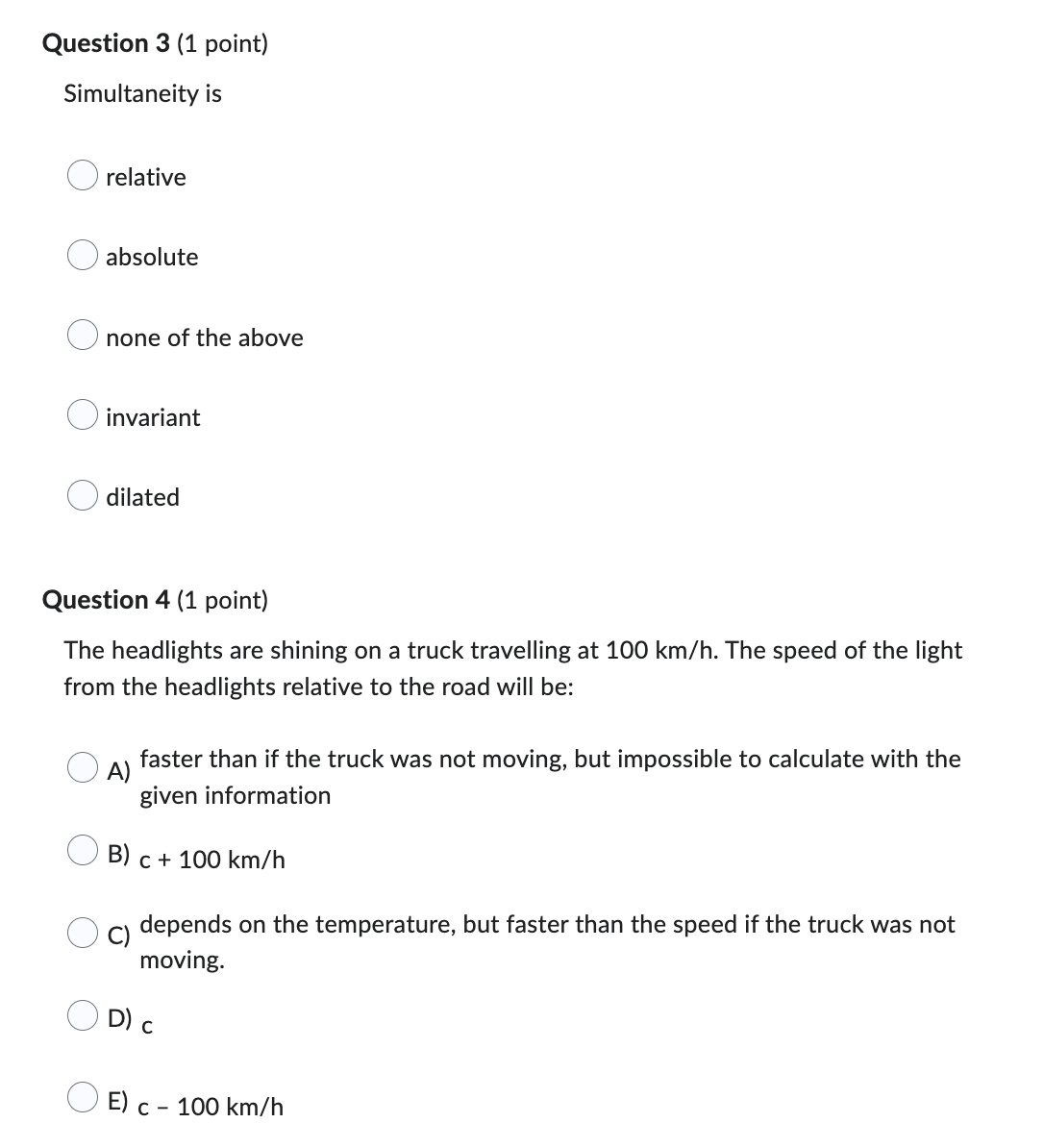 Question 3 (1 point) Simultaneity is 0 relative O absolute 0