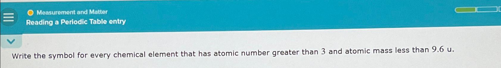  Measurement and Matter Reading a Periodic Table entry Write the symbol