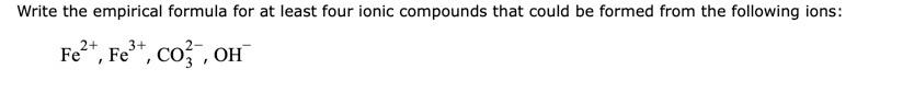  Write the empirical formula for at least four ionic compounds that