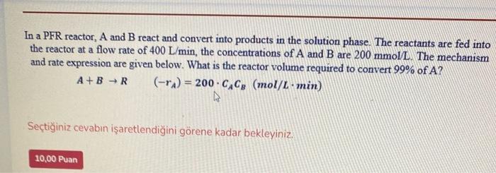  In a PFR reactor, A and B react and convert into