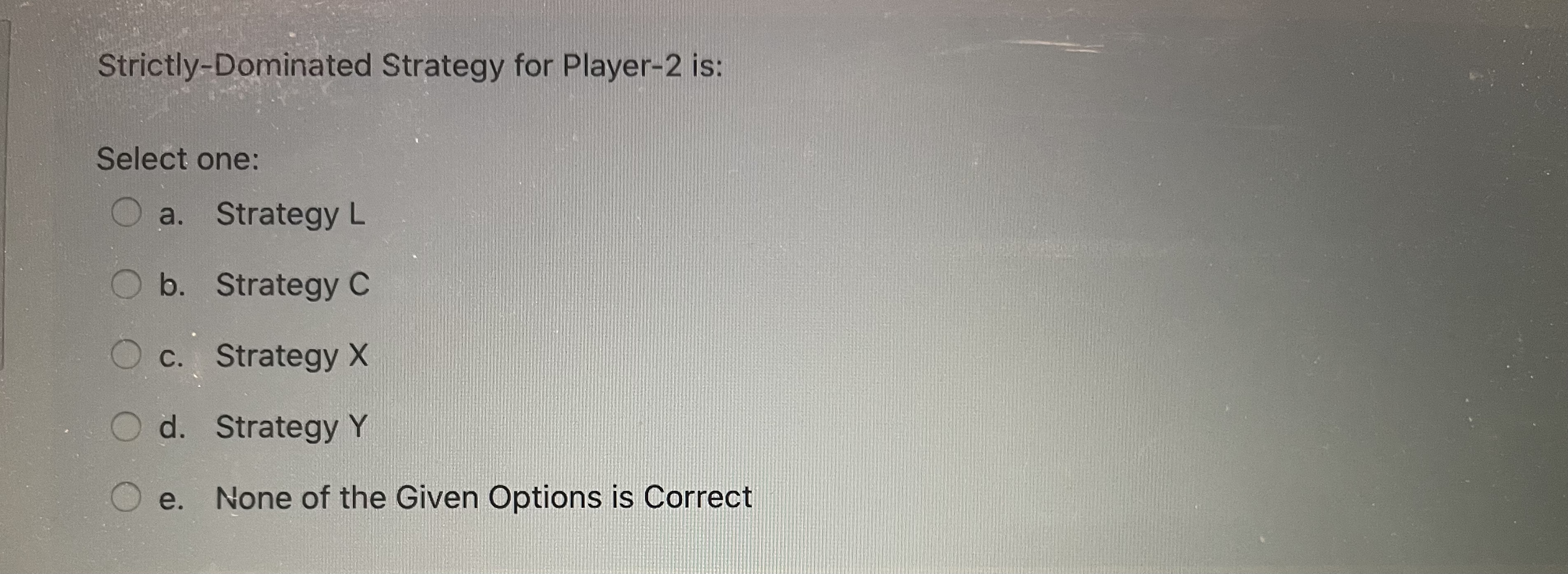 for Player-2 is: Select one: O a. Strategy L O b. Strategy