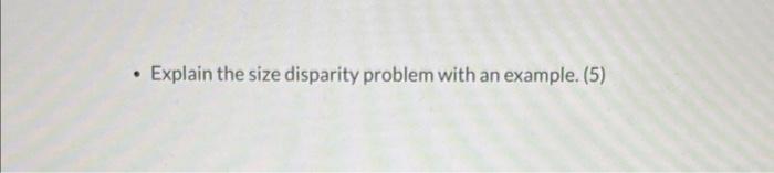 Please explain briefly. Thanks! - Explain the size disparity problem with an
