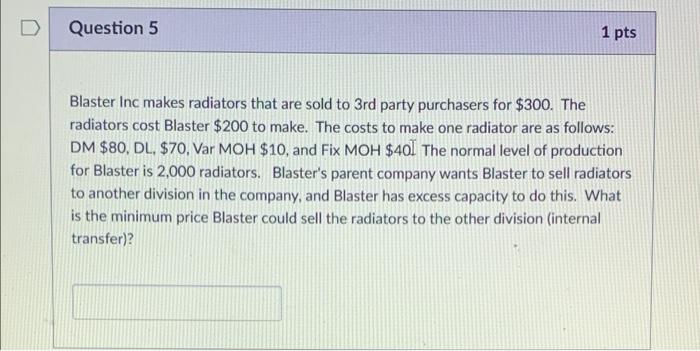  Question 5 1 pts Blaster Inc makes radiators that are sold