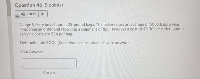 Question 46 (5 points) Listen A large bakery buys flour in
