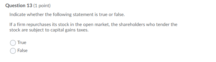 Question 13 (1 point) Indicate whether the following statement is true