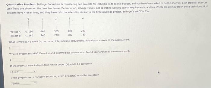  Quantitative Problem: Bellinger Industries is considering two projects fac inclusion in