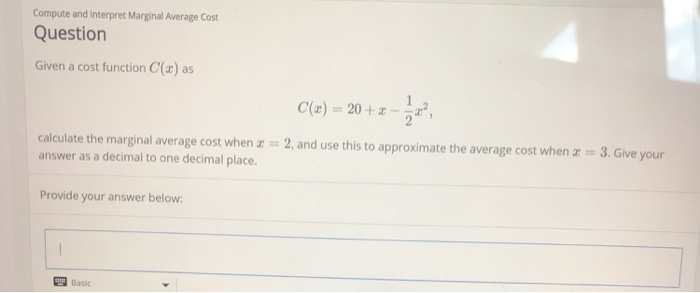  Compute and interpret Marginal Average Cost Question Given a cost function