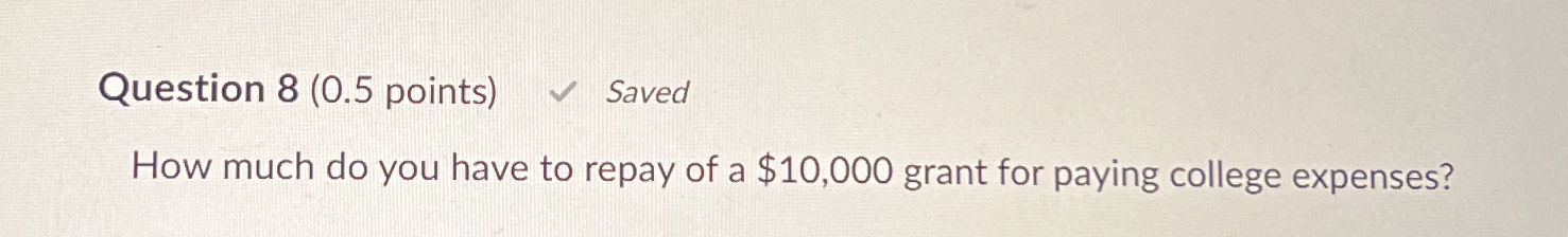  Question 8(0.5 points) How much do you have to repay of