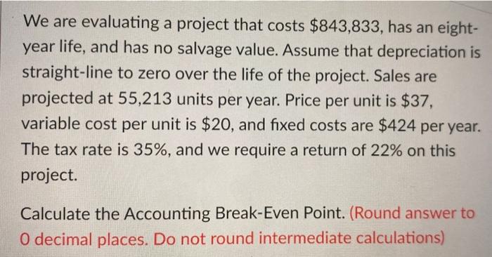  We are evaluating a project that costs $843,833, has an eight-