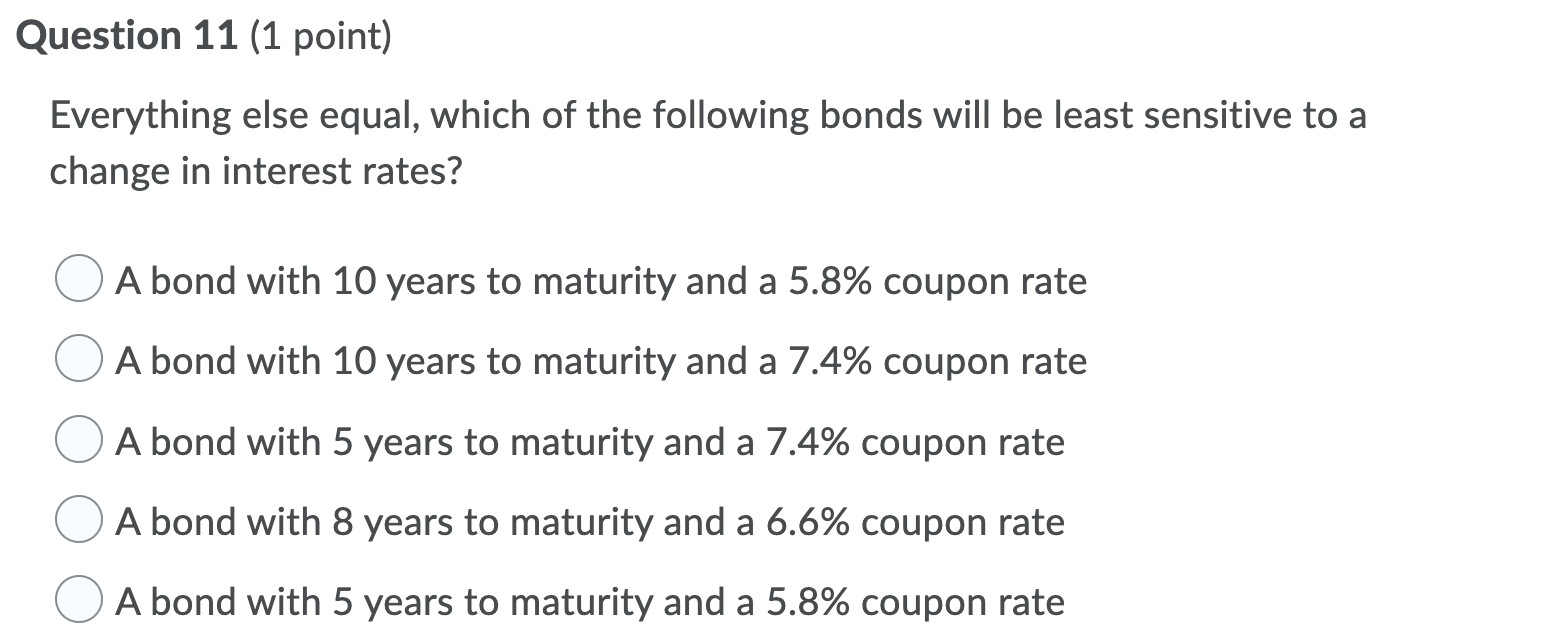 Question 11 (1 point) Everything else equal, which of the following