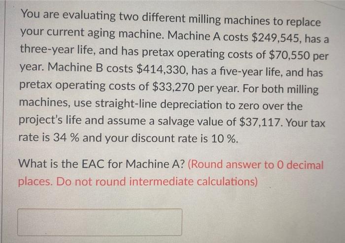  You are evaluating two different milling machines to replace your current