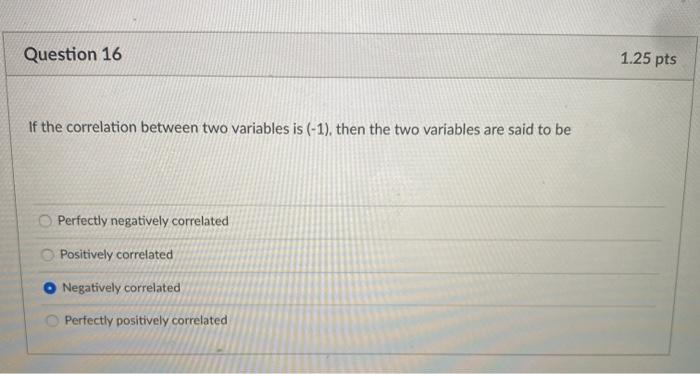  Question 16 1.25 pts If the correlation between two variables is