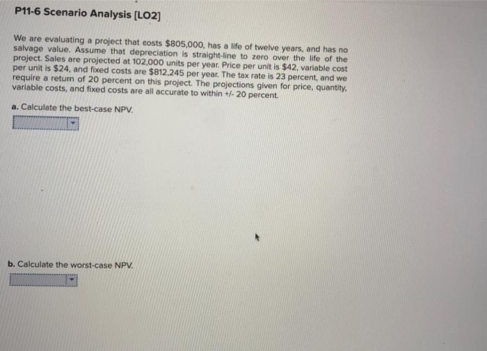  P11-6 Scenario Analysis (LO2) We are evaluating a project that costs