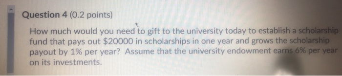  Question 4 (0.2 points) How much would you need to gift
