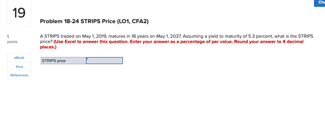 Che 19 Problem 18-24 STRIPS Price (LO1, CFA2) 1 points A