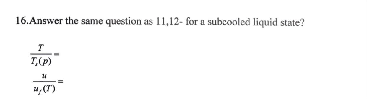 AbAnswer 16 only 16.Answer the same question as 11,12- for a subcooled