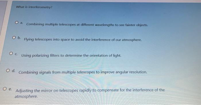  What is interferometry? O 4. Combining multiple telescopes at different wavelengths