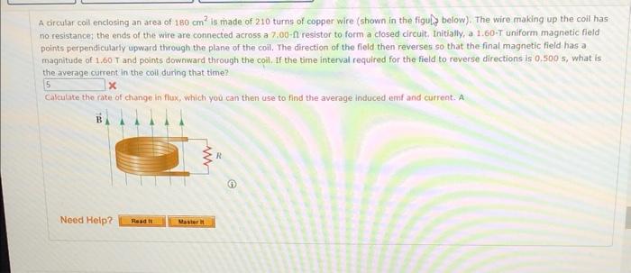 Hand written solution required A circular coil enclosing an area of 180