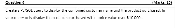  Question 6 (Marks: 15) Create a PL/SQL query to display the