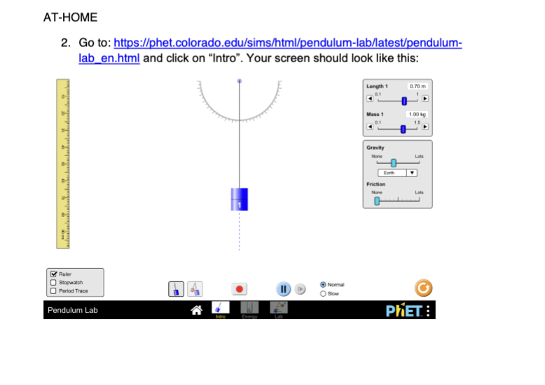  AT-HOME 2. Go to: https://phet.colorado.edu/sims/html/pendulum-lab/latest/pendulum- lab_en.html and click on "Intro". Your