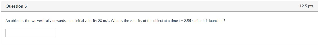 P 5-8 Question 5 12.5 pts An object is thrown vertically upwards