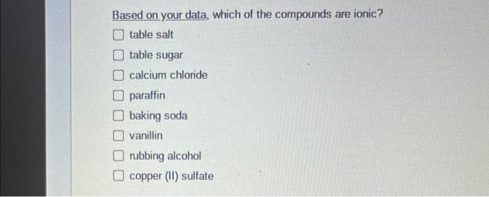  Based on your data, which of the compounds are ionic? table