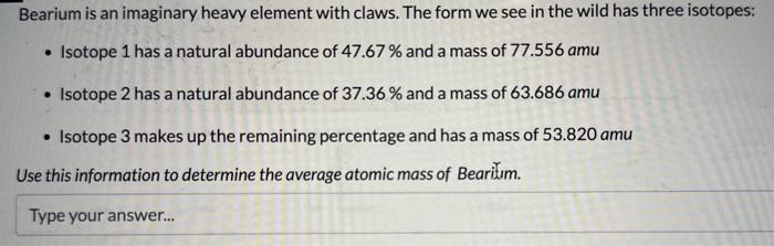 please help Bearium is an imaginary heavy element with claws. The form