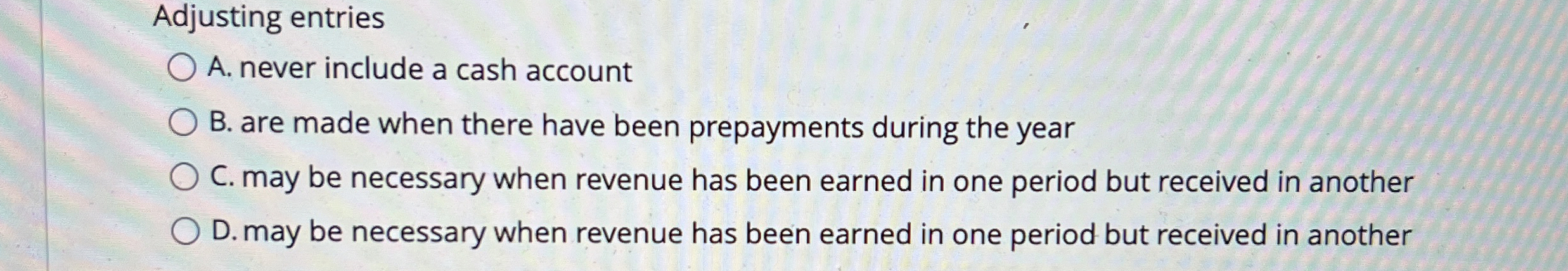  Adjusting entries A. never include a cash account B. are made