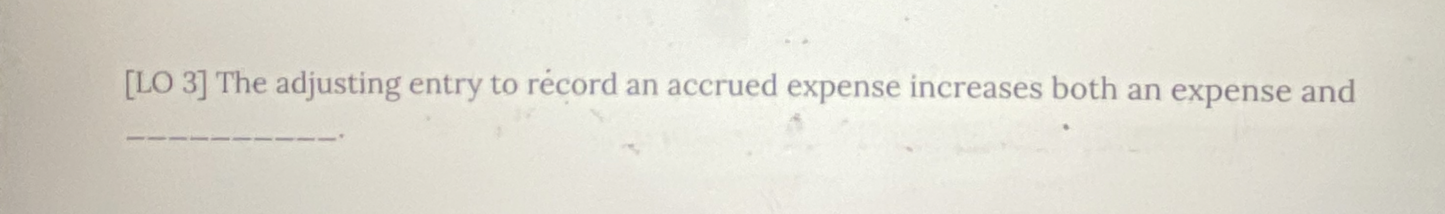  [LO 3] The adjusting entry to record an accrued expense increases