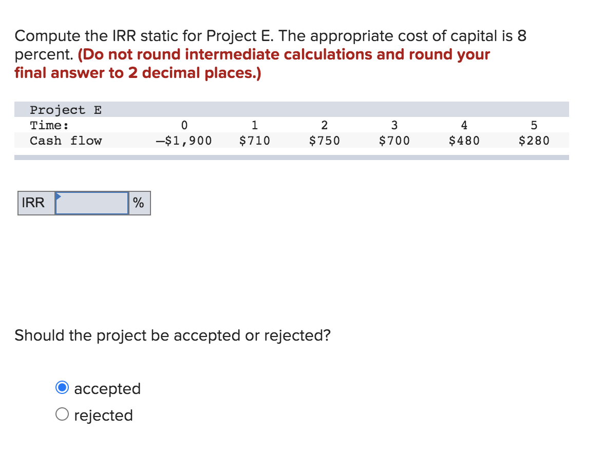  Compute the IRR static for Project E. The appropriate cost of