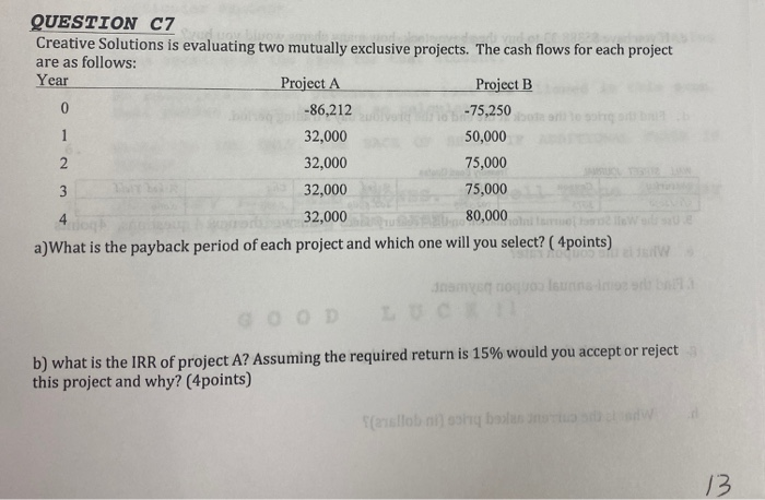  -75,250 QUESTION C7 Creative Solutions is evaluating two mutually exclusive projects.