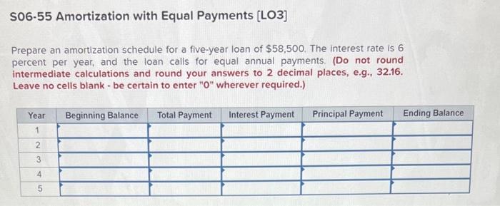 please help S06-55 Amortization with Equal Payments [LO3] Prepare an amortization schedule
