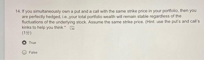  14. If you simultaneously own a put and a call with