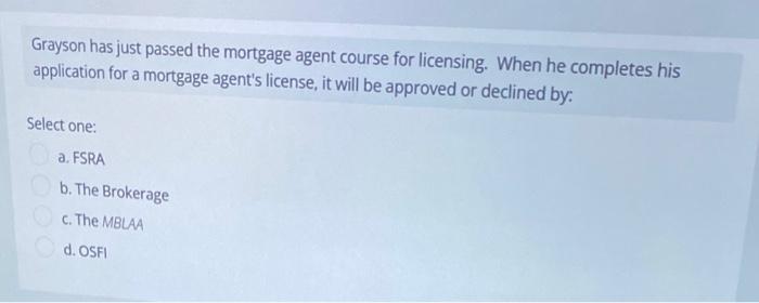  please answer 2 questions Grayson has just passed the mortgage agent