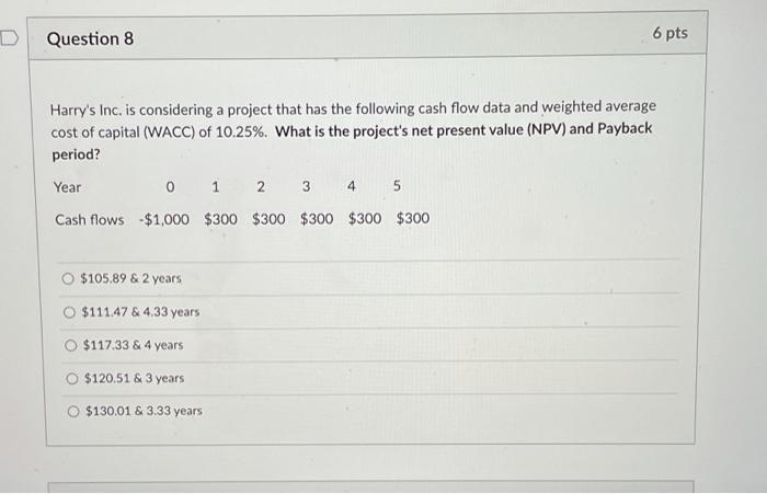  Question 8 6 pts Harry's Inc. is considering a project that