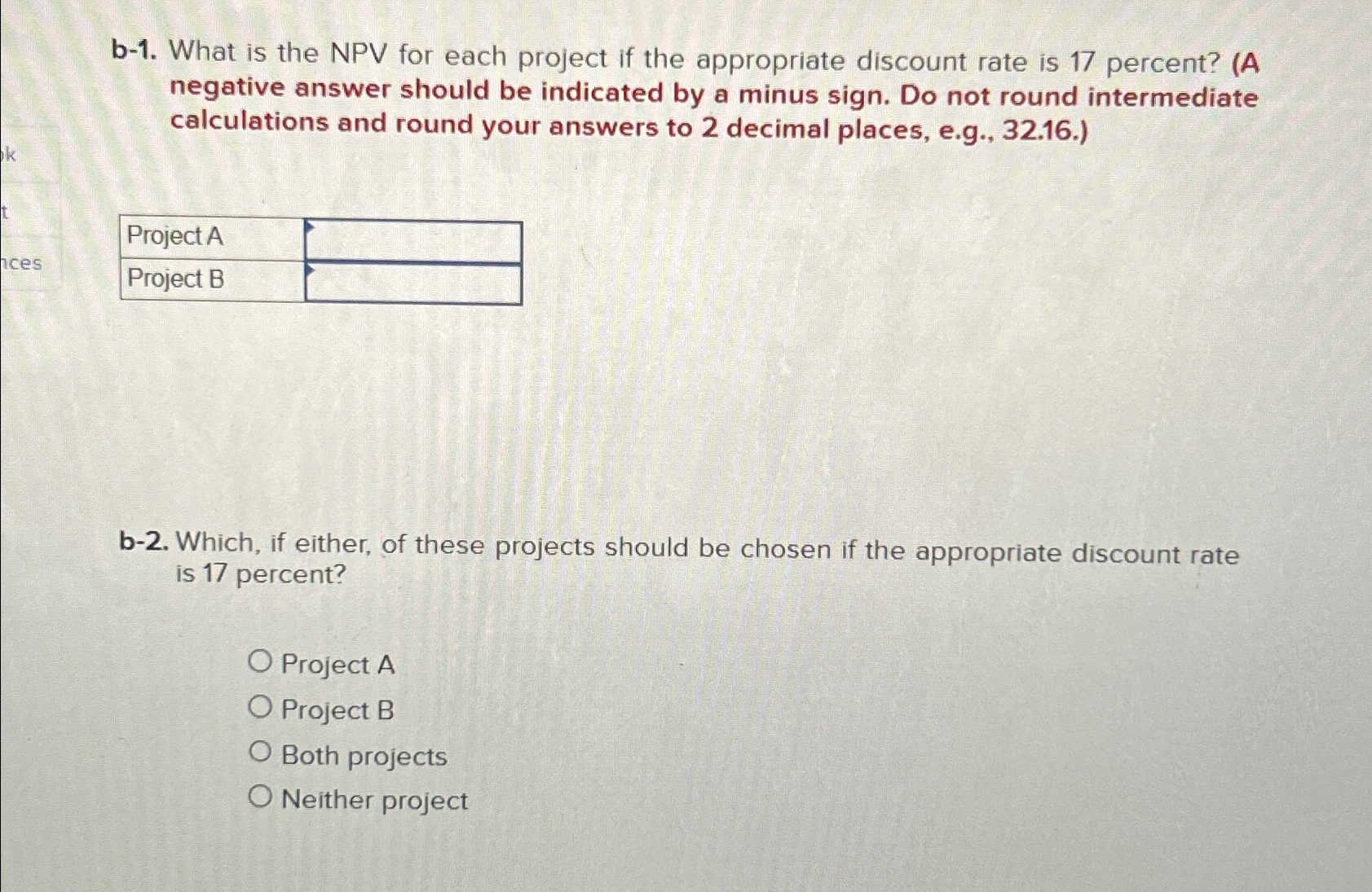  Janina, Incorporated, has the following mutually exclusive projects. \table[[Year,Project A,Project B],[0,-$21,000,-$24,000