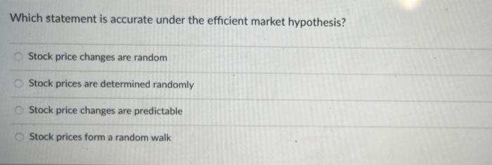  Which statement is accurate under the efficient market hypothesis? Stock price