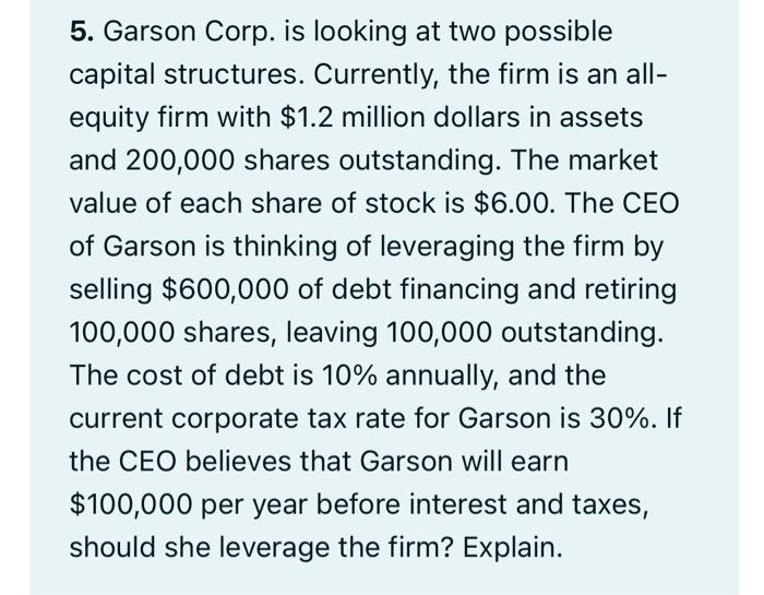  5. Garson Corp. is looking at two possible capital structures. Currently,