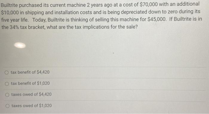  Builtrite purchased its current machine 2 years ago at a cost