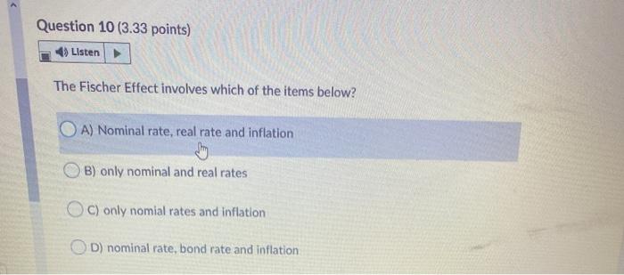 Question 10 (3.33 points) 4) Listen The Fischer Effect involves which