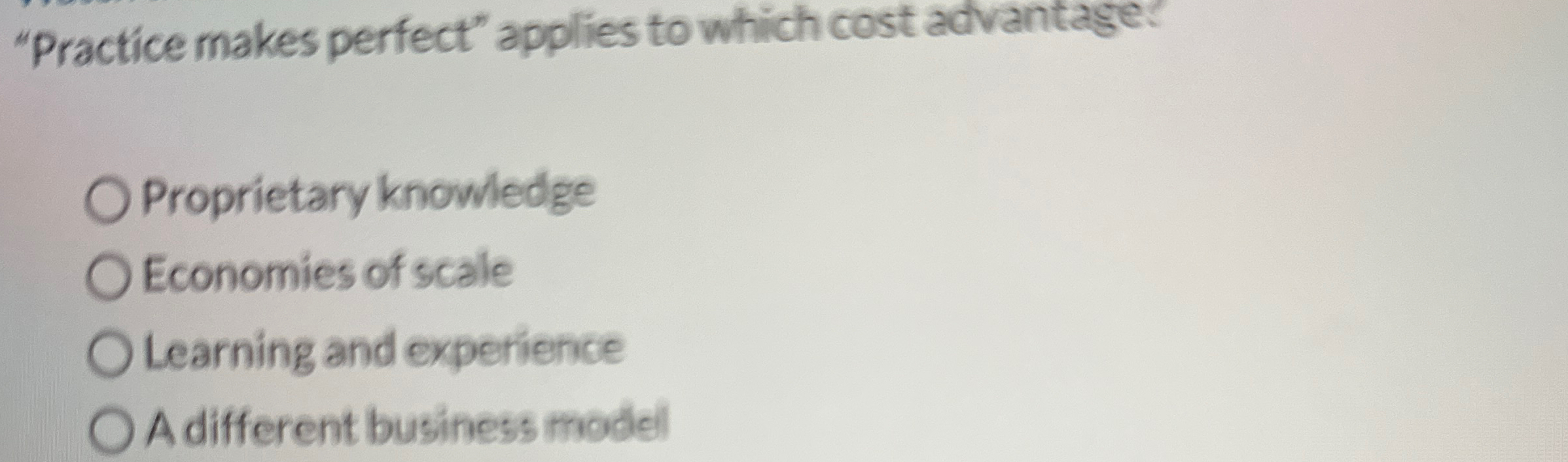  "Practice makes perfect" applies to which cost advantage: Proprietary knowledge Economies