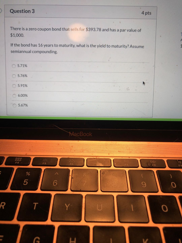  Question 3 4 pts There is a zero coupon bond that