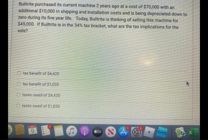  Builtrite purchased its current machine 2 years ago at a cost