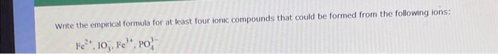  Write the empirical formula for at least four ionic compounds that